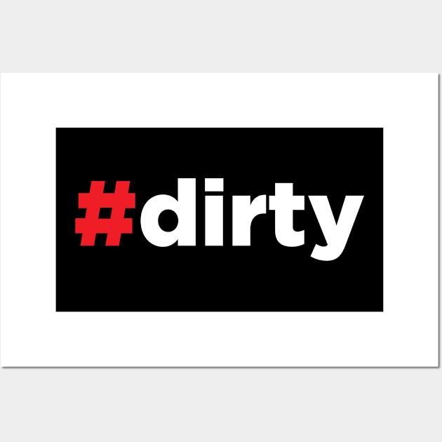 Dirty - Hashtag Dirty - #Dirty Wall Art by JamesBennettBeta